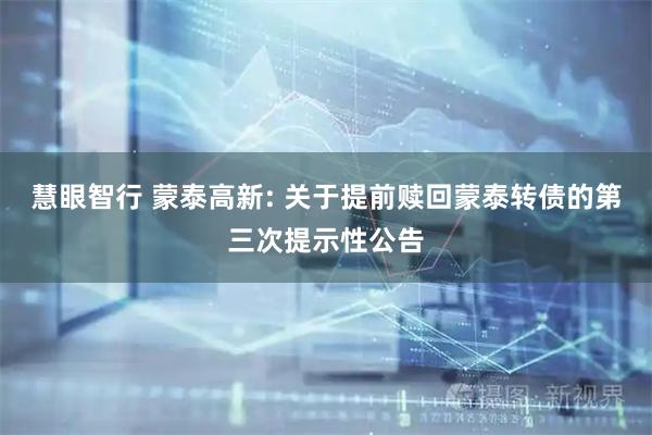 慧眼智行 蒙泰高新: 关于提前赎回蒙泰转债的第三次提示性公告